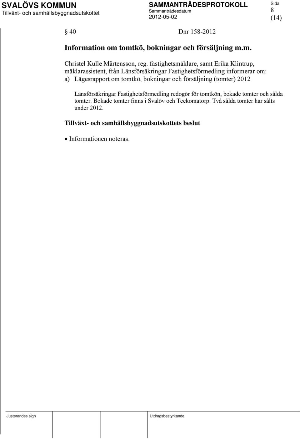 Lägesrapport om tomtkö, bokningar och försäljning (tomter) 2012 Länsförsäkringar Fastighetsförmedling redogör för tomtkön,