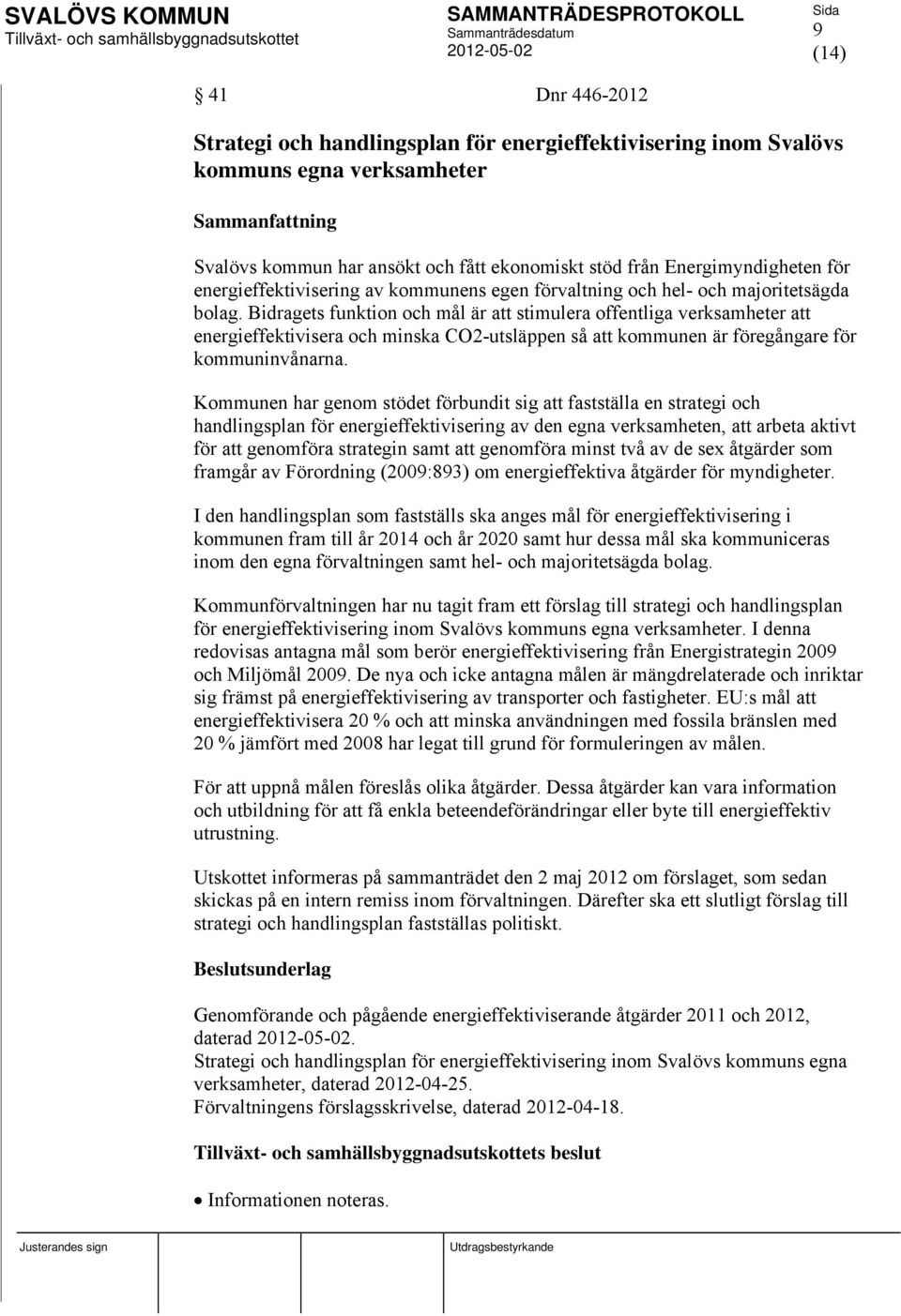 Bidragets funktion och mål är att stimulera offentliga verksamheter att energieffektivisera och minska CO2-utsläppen så att kommunen är föregångare för kommuninvånarna.