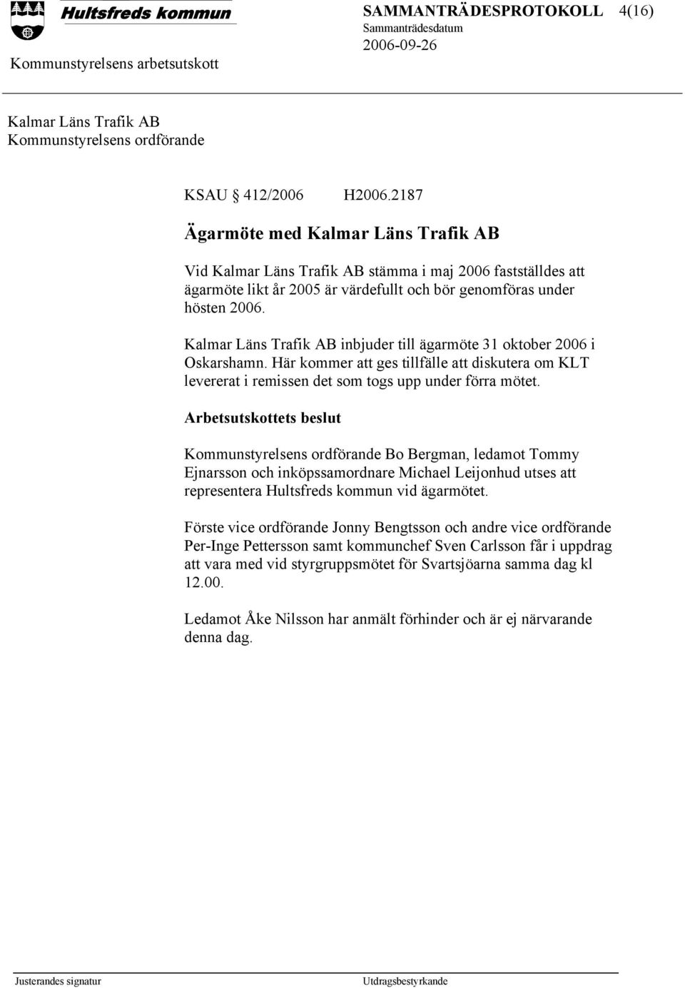 Kalmar Läns Trafik AB inbjuder till ägarmöte 31 oktober 2006 i Oskarshamn. Här kommer att ges tillfälle att diskutera om KLT levererat i remissen det som togs upp under förra mötet.