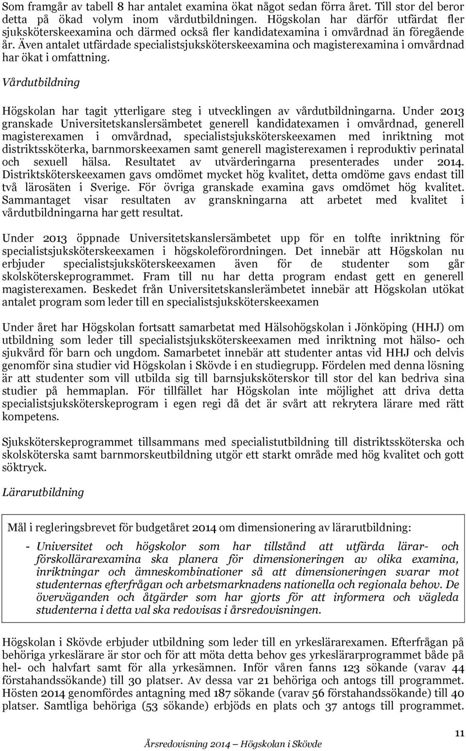 Även antalet utfärdade specialistsjuksköterskeexamina och magisterexamina i omvårdnad har ökat i omfattning. Vårdutbildning Högskolan har tagit ytterligare steg i utvecklingen av vårdutbildningarna.