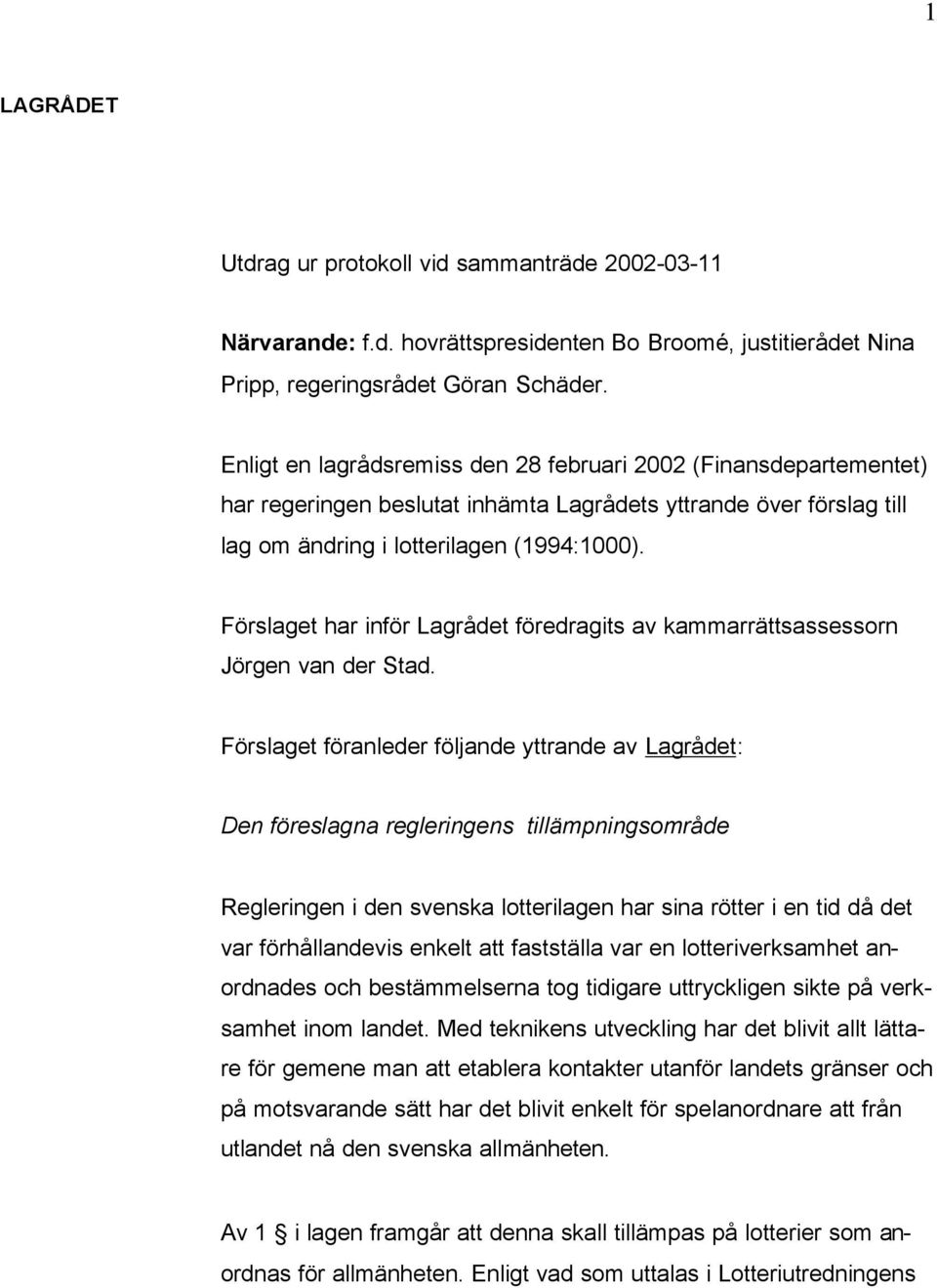 Förslaget har inför Lagrådet föredragits av kammarrättsassessorn Jörgen van der Stad.