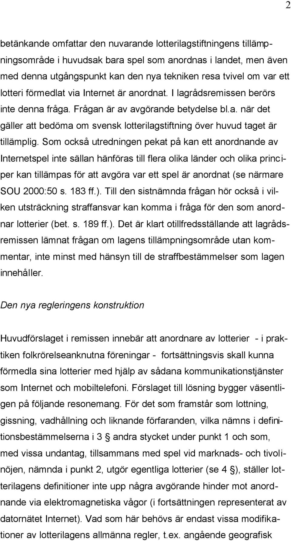 Som också utredningen pekat på kan ett anordnande av Internetspel inte sällan hänföras till flera olika länder och olika principer kan tillämpas för att avgöra var ett spel är anordnat (se närmare