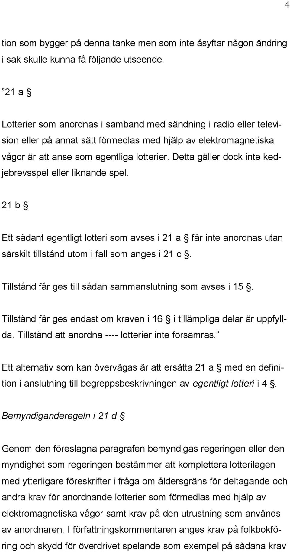 Detta gäller dock inte kedjebrevsspel eller liknande spel. 21 b Ett sådant egentligt lotteri som avses i 21 a får inte anordnas utan särskilt tillstånd utom i fall som anges i 21 c.