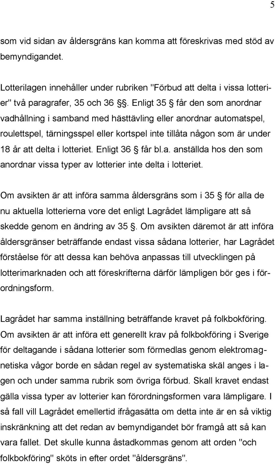 Enligt 36 får bl.a. anställda hos den som anordnar vissa typer av lotterier inte delta i lotteriet.