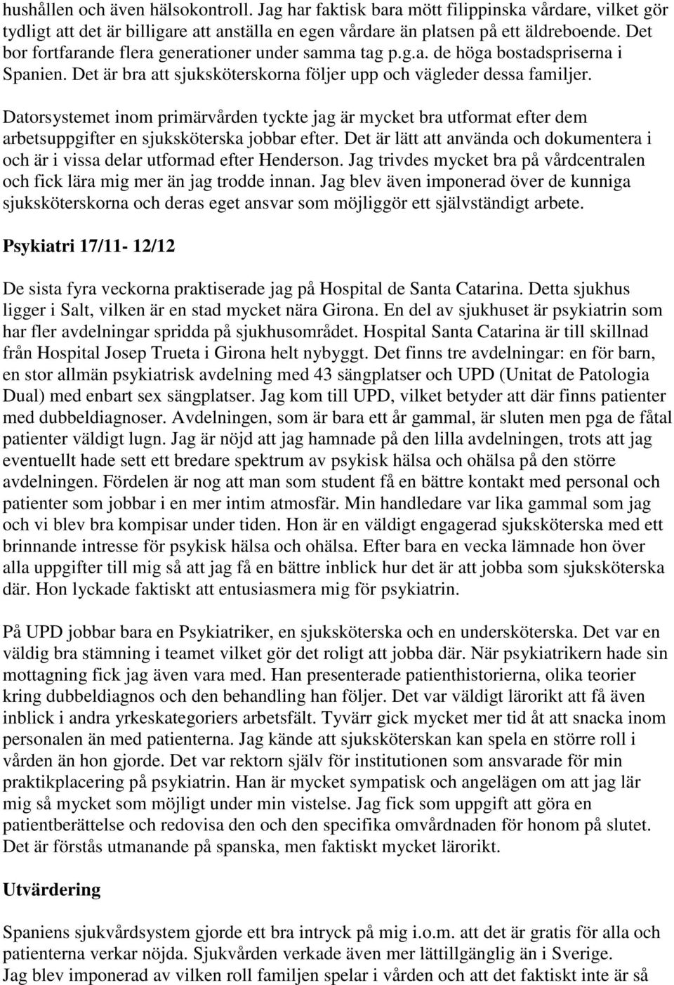 Datorsystemet inom primärvården tyckte jag är mycket bra utformat efter dem arbetsuppgifter en sjuksköterska jobbar efter.