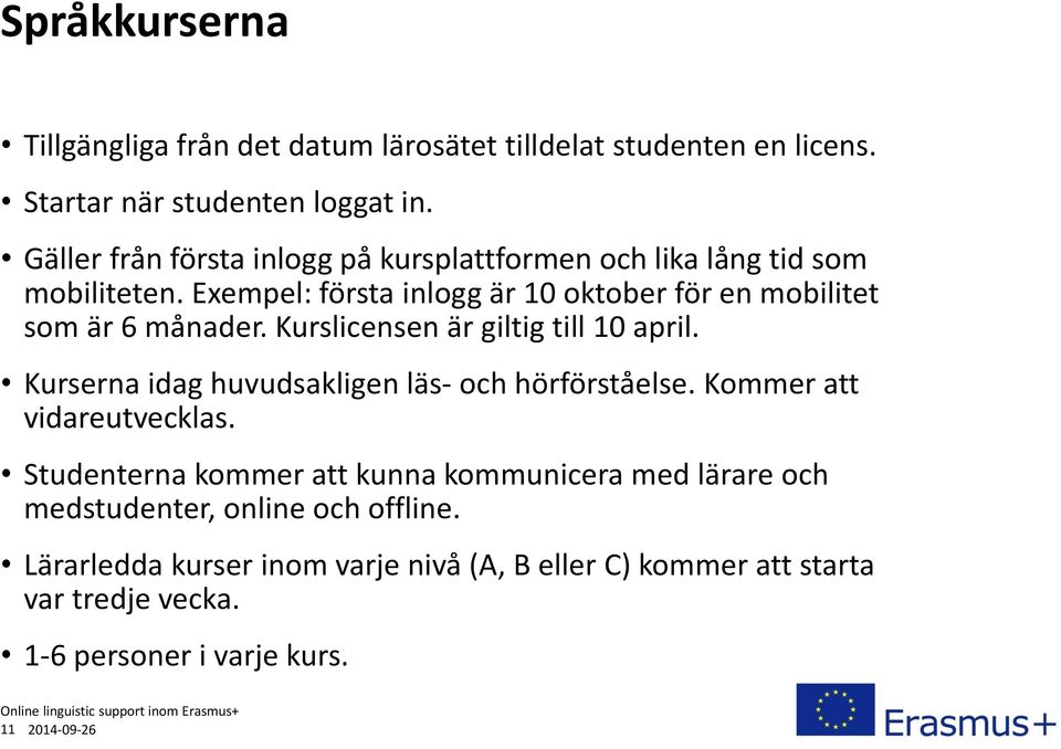 Kurslicensen är giltig till 10 april. Kurserna idag huvudsakligen läs- och hörförståelse. Kommer att vidareutvecklas.