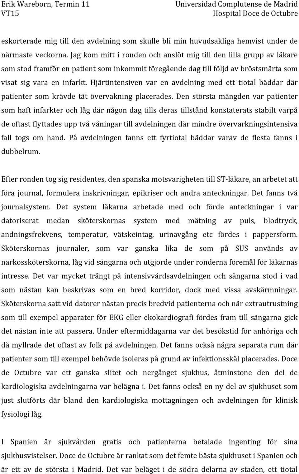 Hjärtintensiven var en avdelning med ett tiotal bäddar där patienter som krävde tät övervakning placerades.