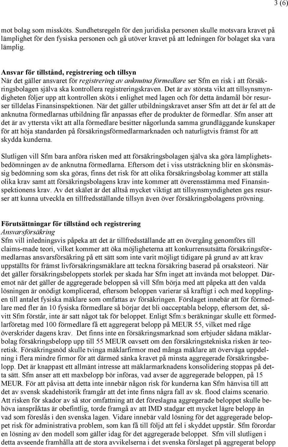 Ansvar för tillstånd, registrering och tillsyn När det gäller ansvaret för registrering av anknutna förmedlare ser Sfm en risk i att försäkringsbolagen själva ska kontrollera registreringskraven.