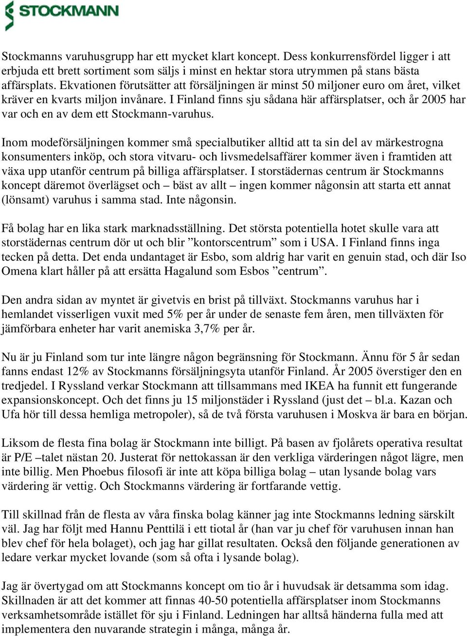 I Finland finns sju sådana här affärsplatser, och år 2005 har var och en av dem ett Stockmann-varuhus.