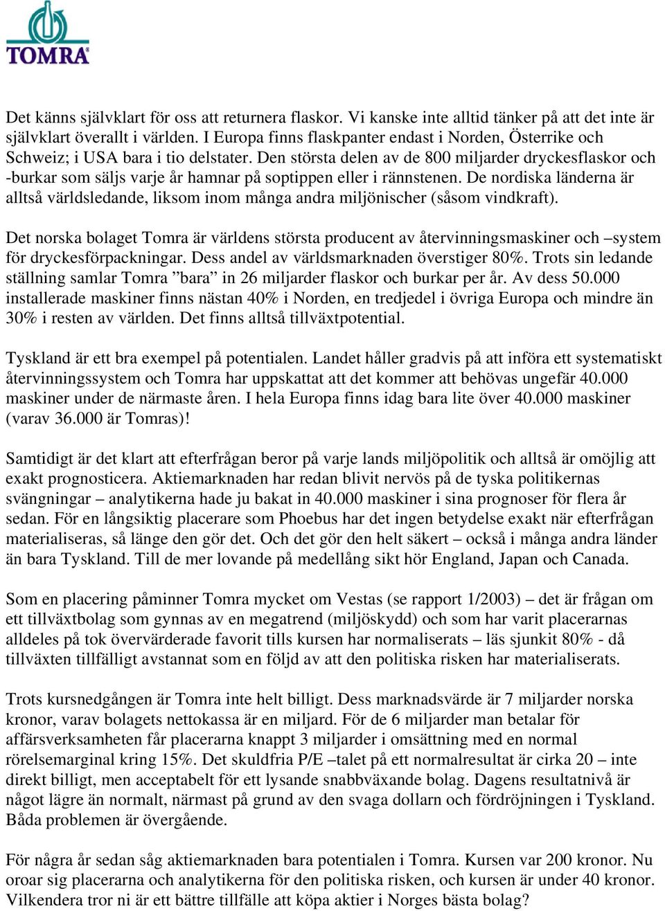 Den största delen av de 800 miljarder dryckesflaskor och -burkar som säljs varje år hamnar på soptippen eller i rännstenen.
