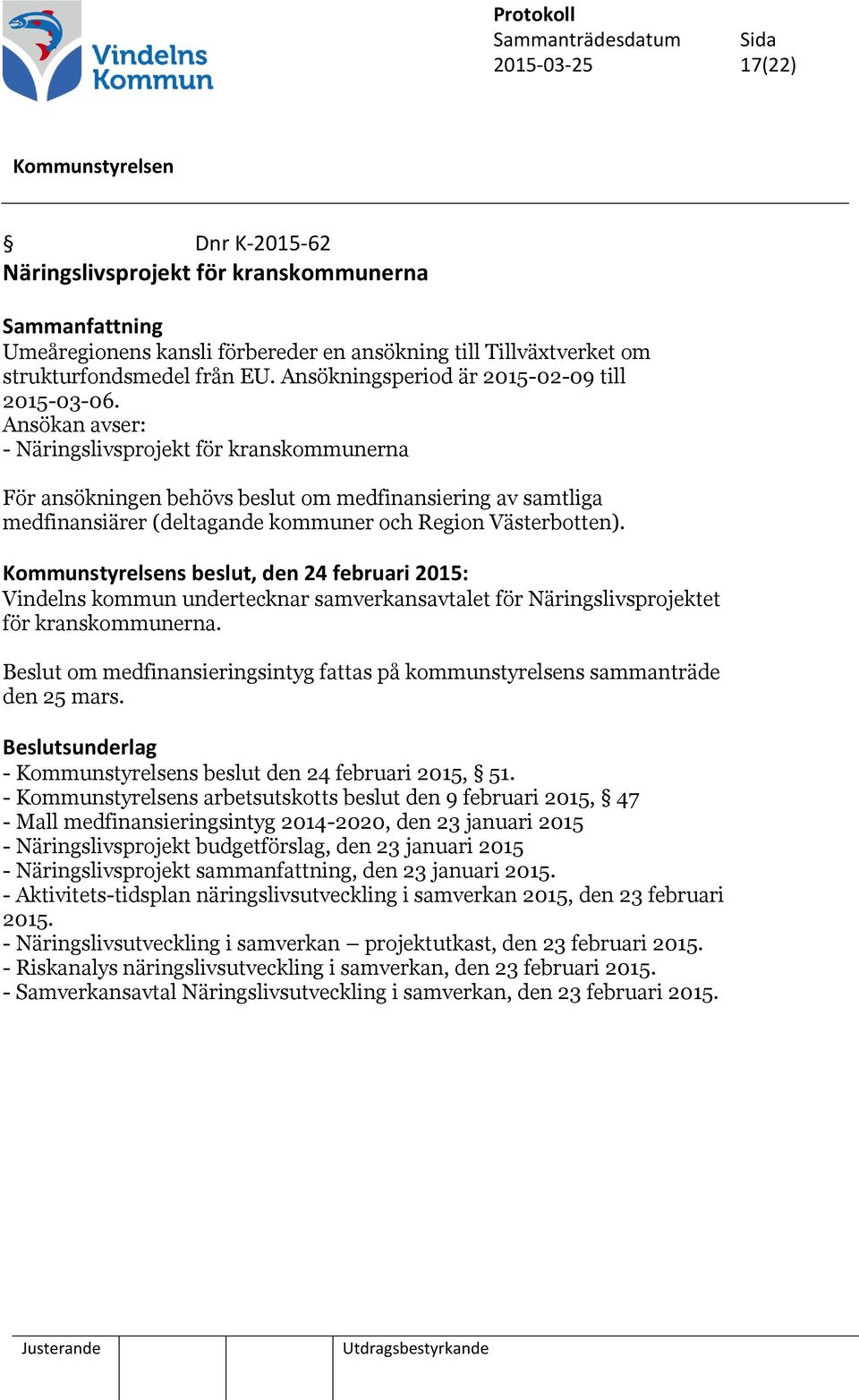 Ansökan avser: - Näringslivsprojekt för kranskommunerna För ansökningen behövs beslut om medfinansiering av samtliga medfinansiärer (deltagande kommuner och Region Västerbotten).