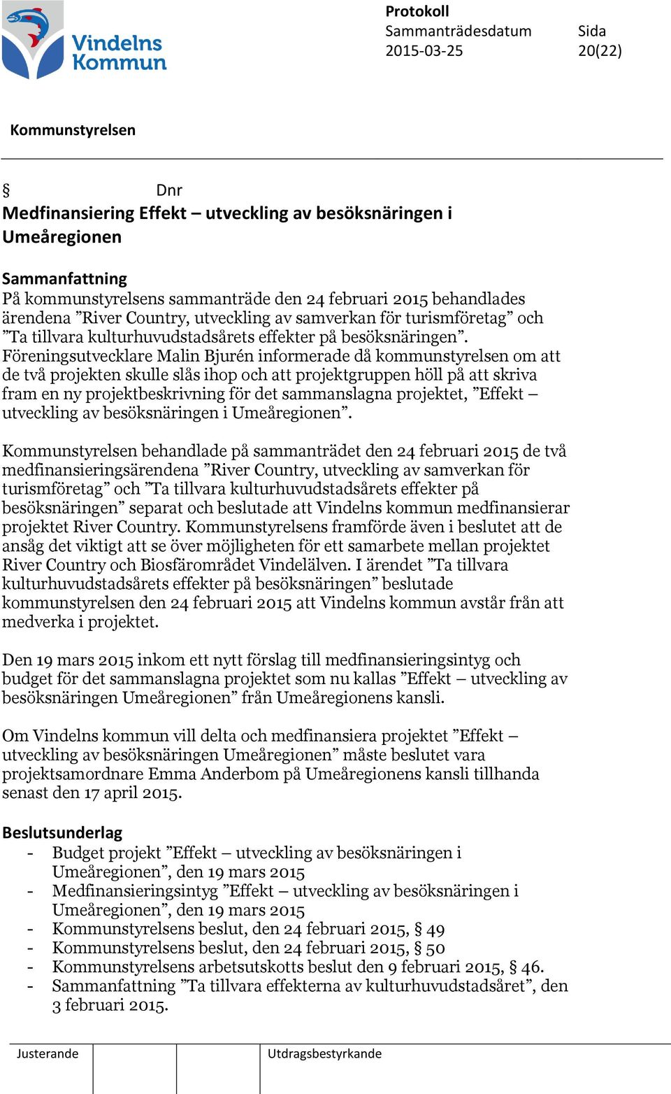 Föreningsutvecklare Malin Bjurén informerade då kommunstyrelsen om att de två projekten skulle slås ihop och att projektgruppen höll på att skriva fram en ny projektbeskrivning för det sammanslagna