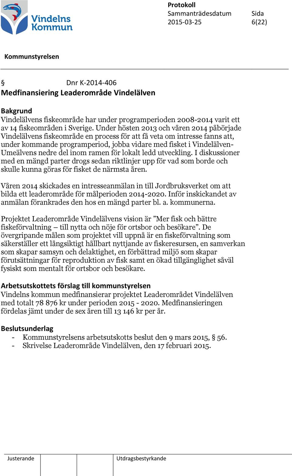 nedre del inom ramen för lokalt ledd utveckling. I diskussioner med en mängd parter drogs sedan riktlinjer upp för vad som borde och skulle kunna göras för fisket de närmsta åren.