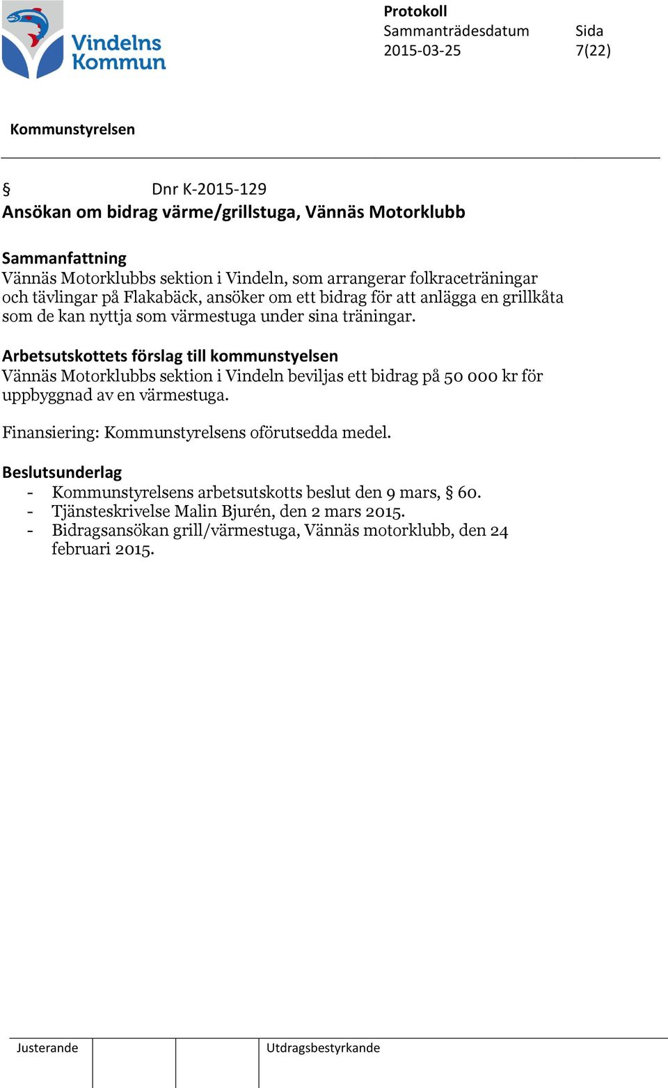 Arbetsutskottets förslag till kommunstyelsen Vännäs Motorklubbs sektion i Vindeln beviljas ett bidrag på 50 000 kr för uppbyggnad av en värmestuga.