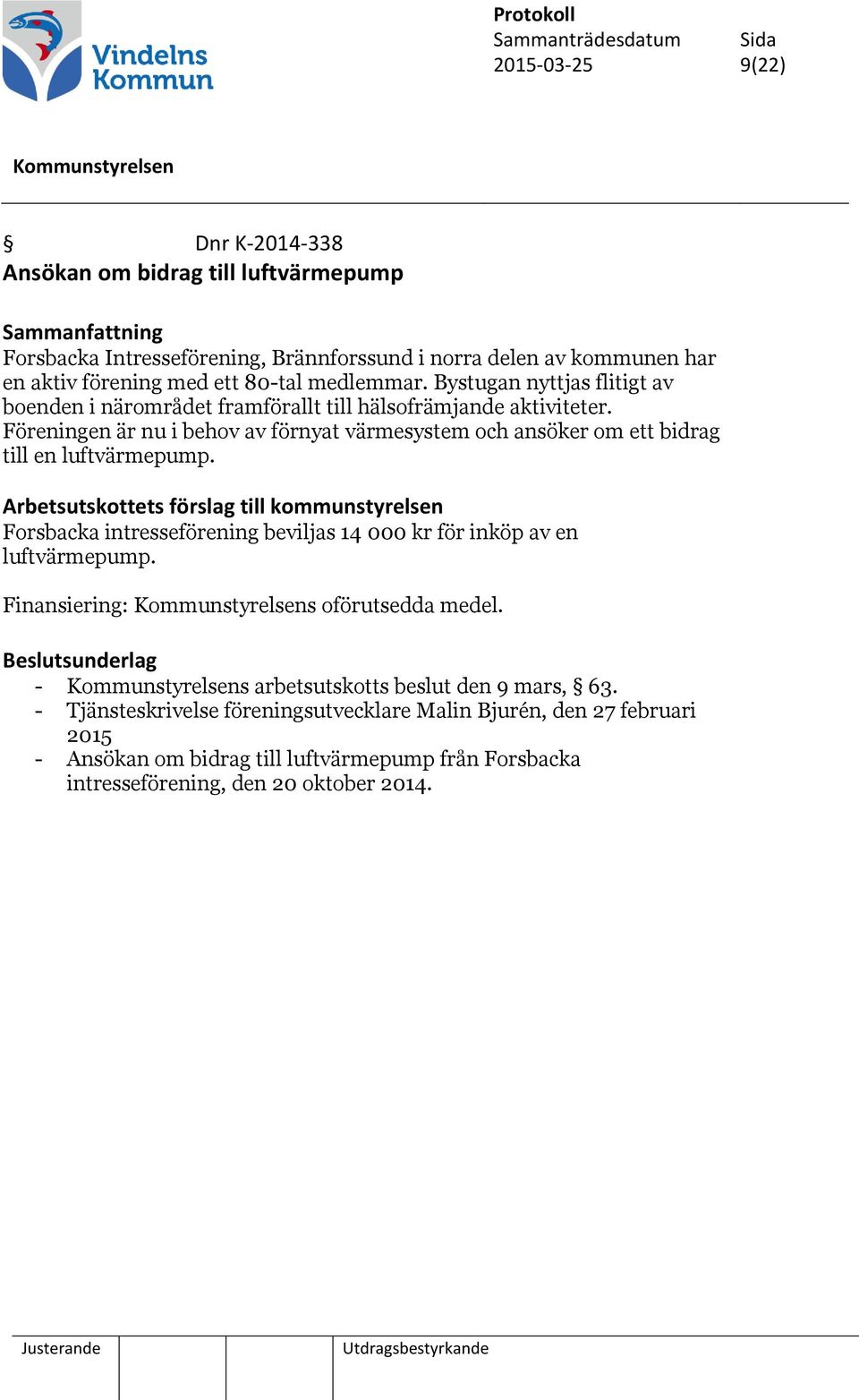 Föreningen är nu i behov av förnyat värmesystem och ansöker om ett bidrag till en luftvärmepump.