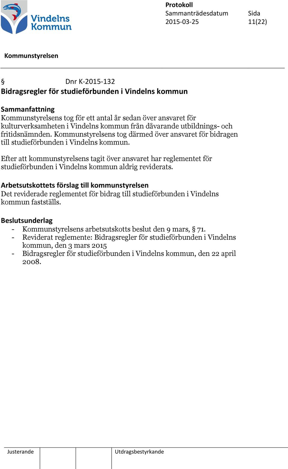 Efter att kommunstyrelsens tagit över ansvaret har reglementet för studieförbunden i Vindelns kommun aldrig reviderats.