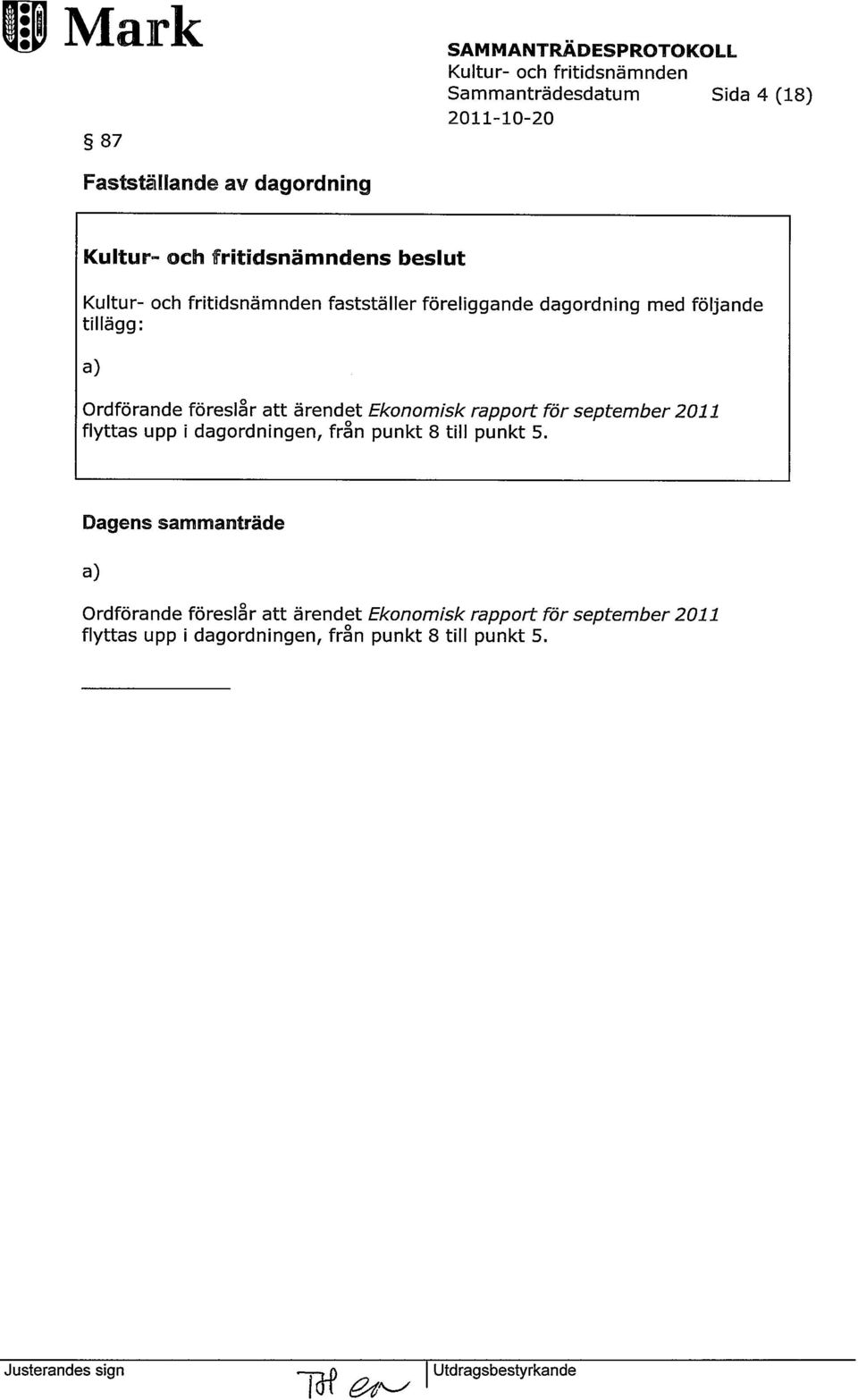 att ärendet Eknmisk rapprt för september 2011 flyttas upp i dagrdningen, från punkt 8 till punkt 5.