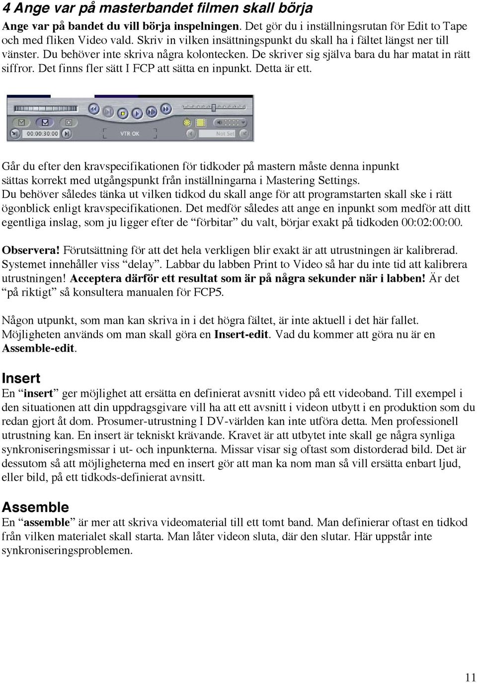 Det finns fler sätt I FCP att sätta en inpunkt. Detta är ett.
