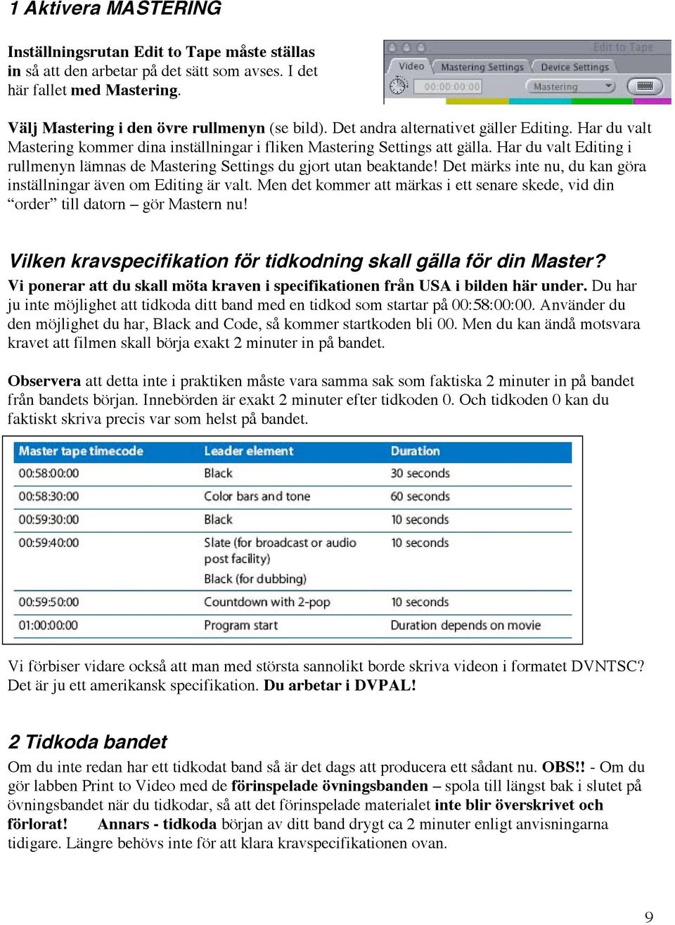 Har du valt Editing i rullmenyn lämnas de Mastering Settings du gjort utan beaktande! Det märks inte nu, du kan göra inställningar även om Editing är valt.