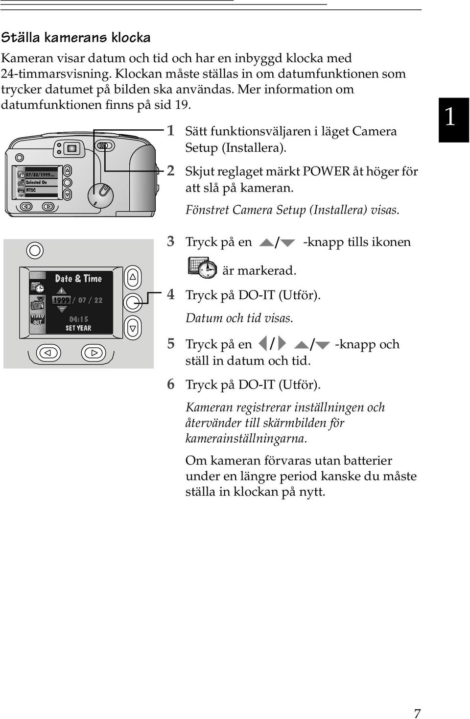 Fönstret Camera Setup (Installera) visas. 1 3 Tryck på en -knapp tills ikonen är markerad. 4 Tryck på DO-IT (Utför). Datum och tid visas. 5 Tryck på en -knapp och ställ in datum och tid.