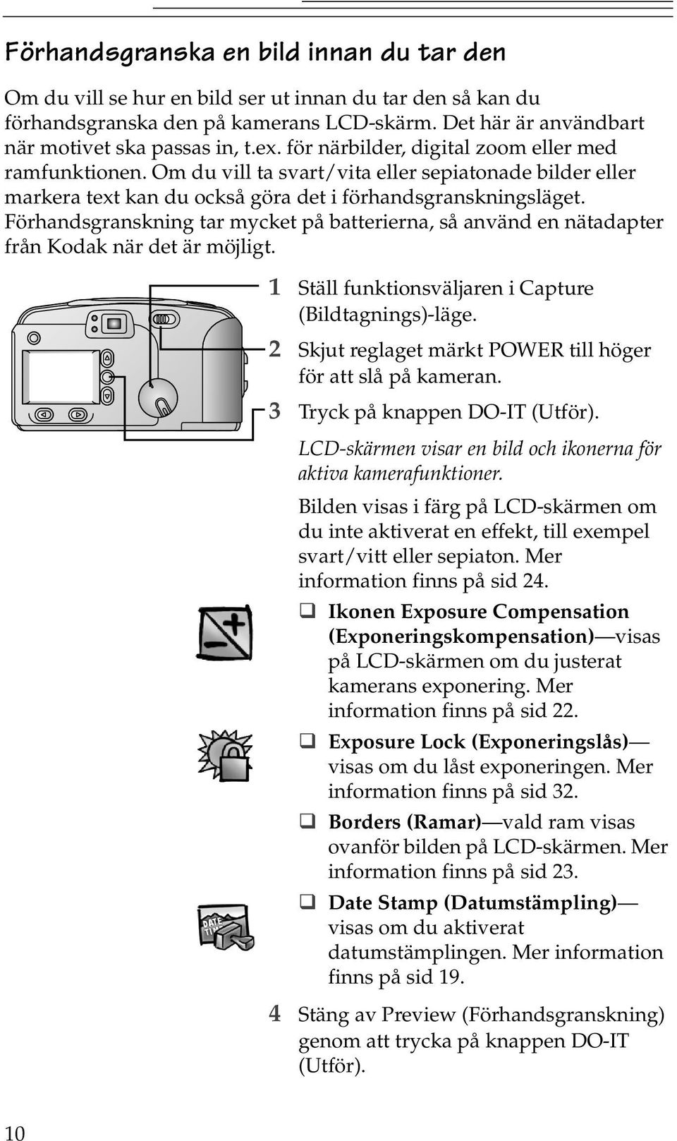 Förhandsgranskning tar mycket på batterierna, så använd en nätadapter från Kodak när det är möjligt. 1 Ställ funktionsväljaren i Capture (Bildtagnings)-läge.