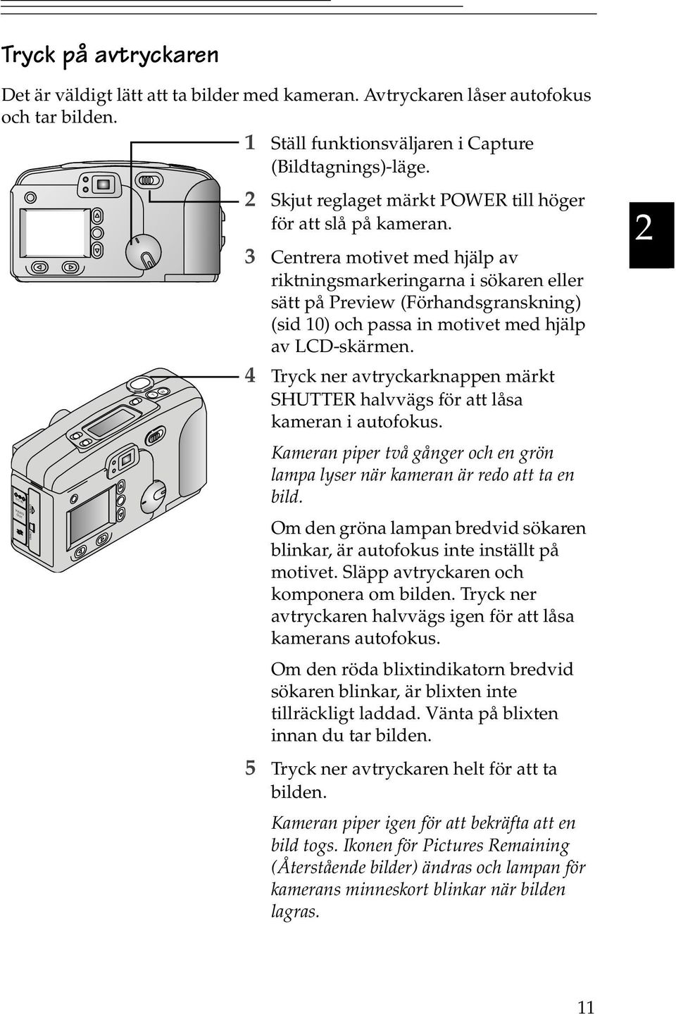 3 Centrera motivet med hjälp av riktningsmarkeringarna i sökaren eller sätt på Preview (Förhandsgranskning) (sid 10) och passa in motivet med hjälp av LCD-skärmen.