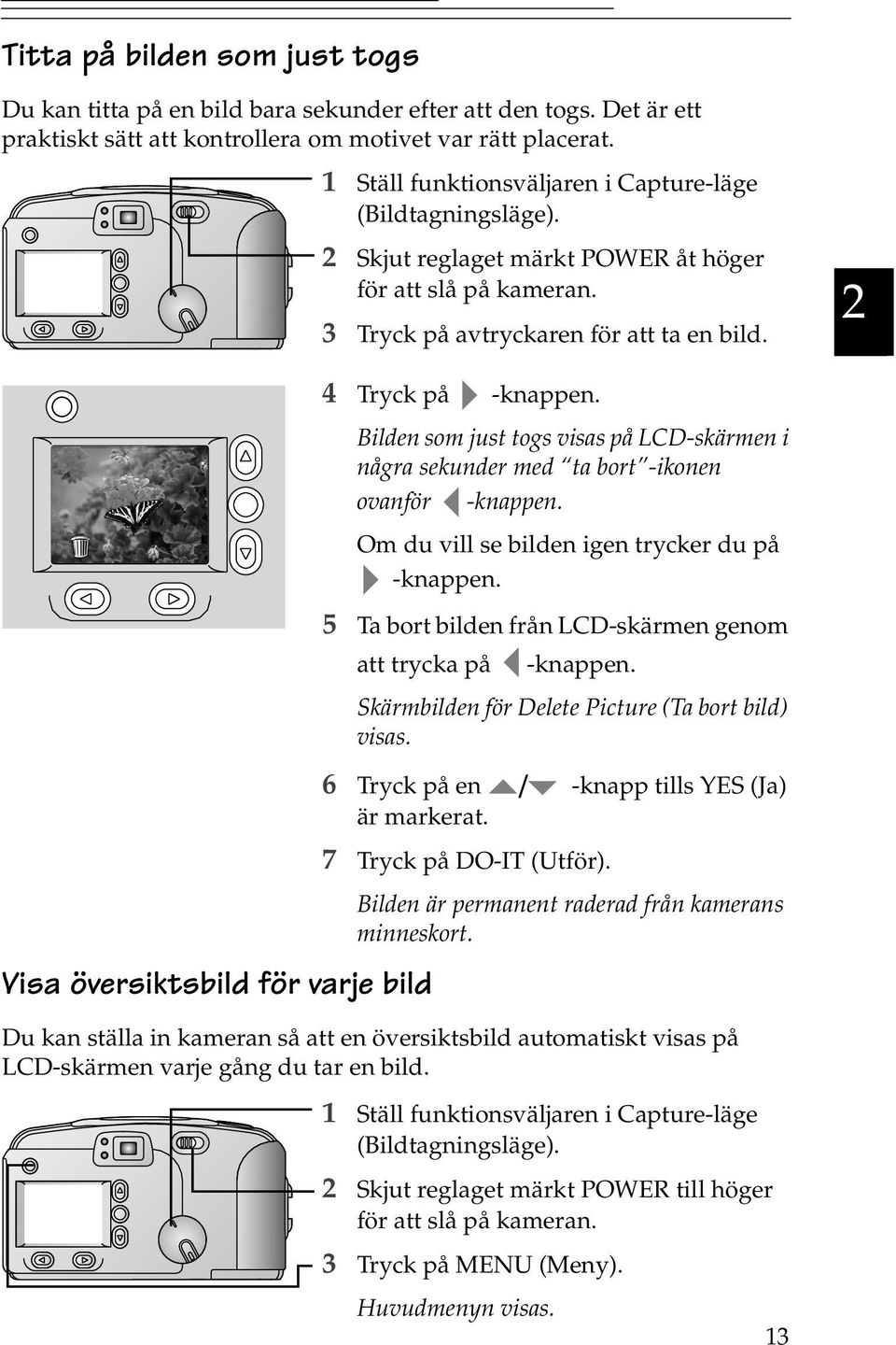 2 Visa översiktsbild för varje bild 4 Tryck på -knappen. Bilden som just togs visas på LCD-skärmen i några sekunder med ta bort -ikonen ovanför -knappen.