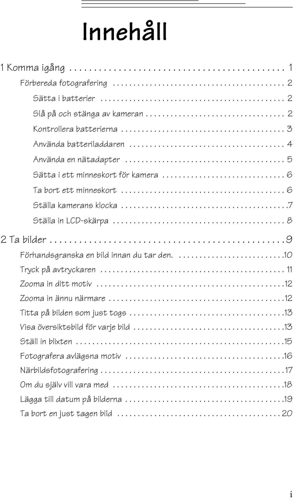 ...................................... 5 Sätta i ett minneskort för kamera.............................. 6 Ta bort ett minneskort........................................ 6 Ställa kamerans klocka.