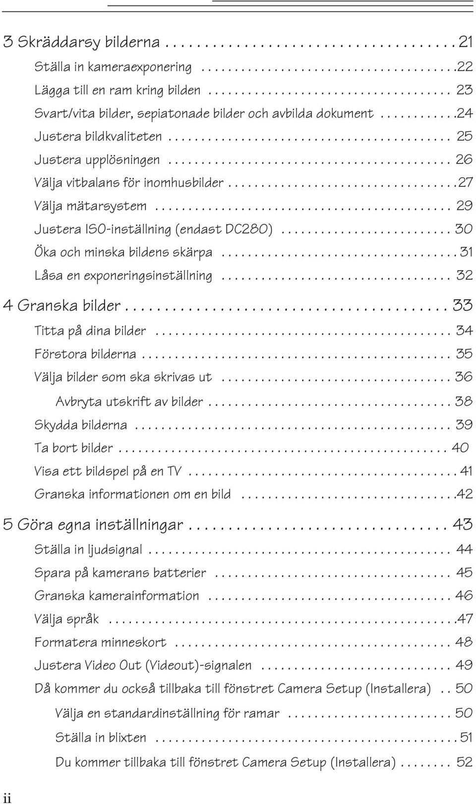 .......................................... 26 Välja vitbalans för inomhusbilder...................................27 Välja mätarsystem............................................. 29 Justera ISO-inställning (endast DC280).