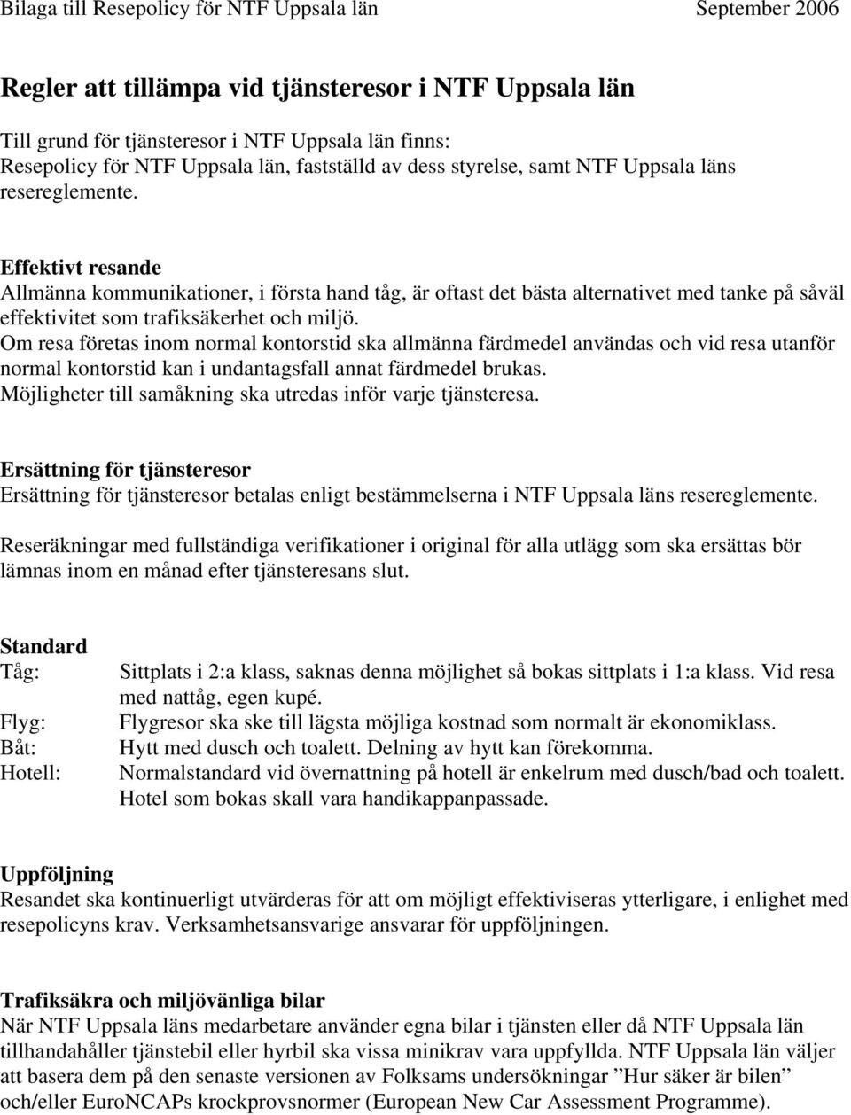 Effektivt resande Allmänna kommunikationer, i första hand tåg, är oftast det bästa alternativet med tanke på såväl effektivitet som trafiksäkerhet och miljö.