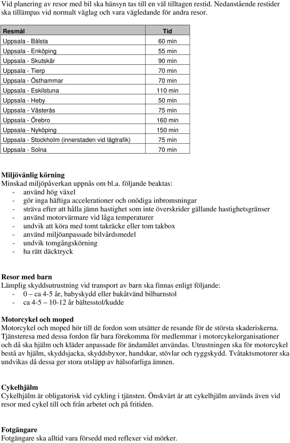 Stockholm (innerstaden vid lågtrafik) Uppsala - Solna Tid 60 min 55 min 90 min 70 min 70 min 110 min 50 min 75 min 160 min 150 min 75 min 70 min Miljövänlig körning Minskad miljöpåverkan uppnås om bl.