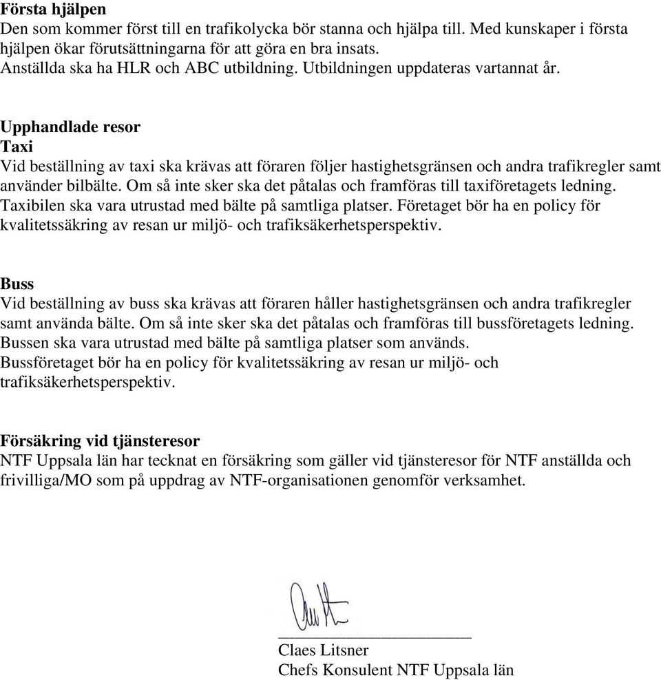 Upphandlade resor Taxi Vid beställning av taxi ska krävas att föraren följer hastighetsgränsen och andra trafikregler samt använder bilbälte.
