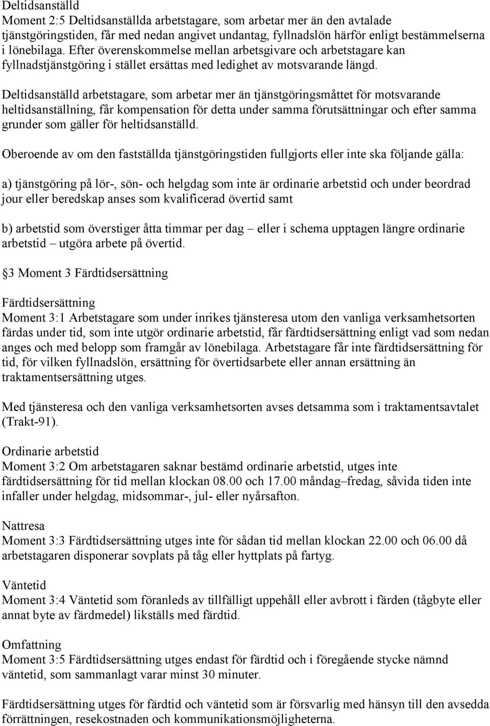 Deltidsanställd arbetstagare, som arbetar mer än tjänstgöringsmåttet för motsvarande heltidsanställning, får kompensation för detta under samma förutsättningar och efter samma grunder som gäller för