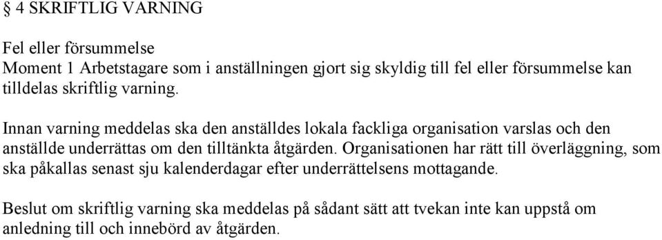 Innan varning meddelas ska den anställdes lokala fackliga organisation varslas och den anställde underrättas om den tilltänkta åtgärden.