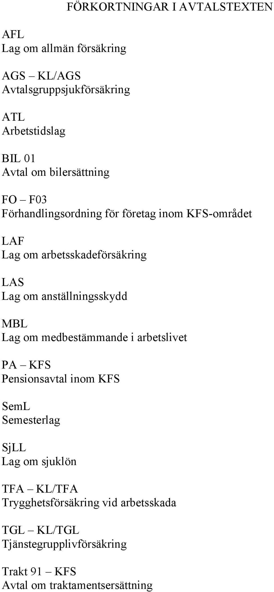 anställningsskydd MBL Lag om medbestämmande i arbetslivet PA KFS Pensionsavtal inom KFS SemL Semesterlag SjLL Lag om