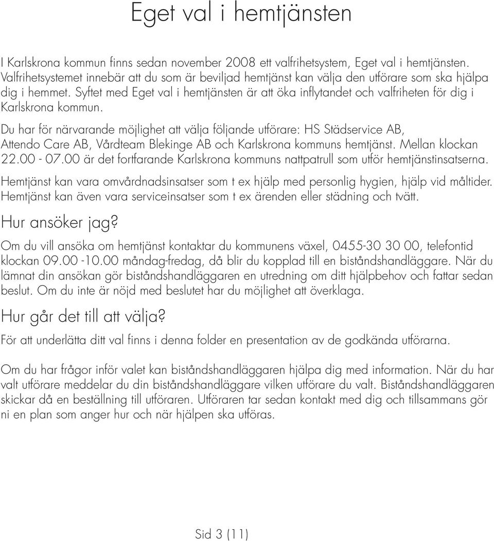 Syftet med Eget val i hemtjänsten är att öka inflytandet och valfriheten för dig i Karlskrona kommun.