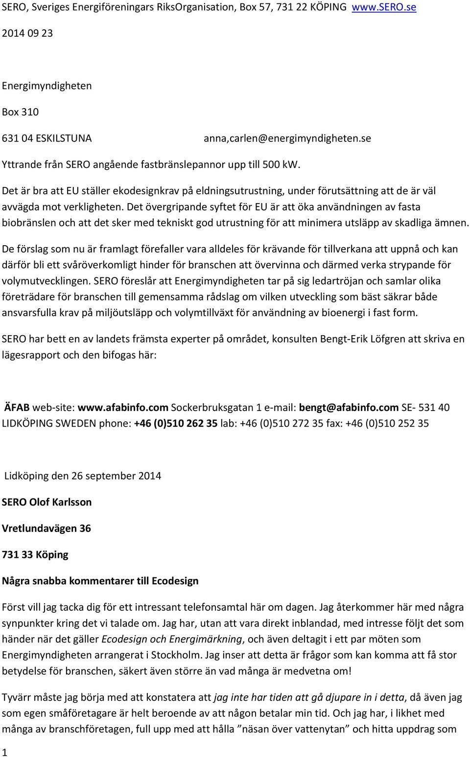Det övergripande syftet för EU är att öka användningen av fasta biobränslen och att det sker med tekniskt god utrustning för att minimera utsläpp av skadliga ämnen.