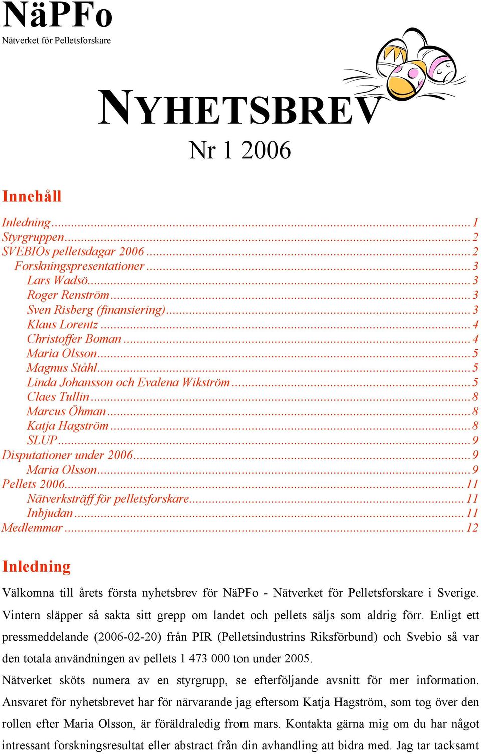..8 SLUP...9 Disputationer under 2006...9 Maria Olsson...9 Pellets 2006...11 Nätverksträff för pelletsforskare...11 Inbjudan...11 Medlemmar.
