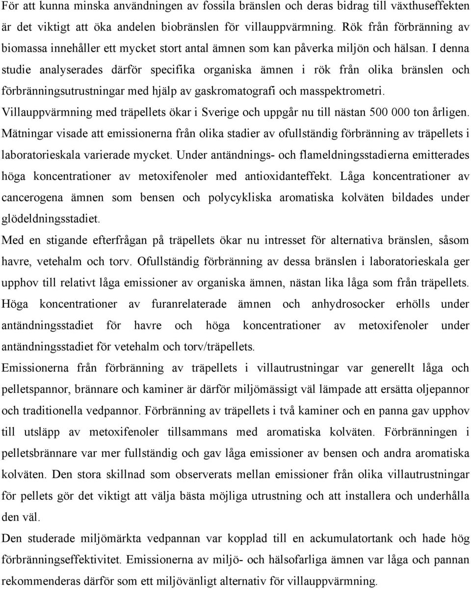 I denna studie analyserades därför specifika organiska ämnen i rök från olika bränslen och förbränningsutrustningar med hjälp av gaskromatografi och masspektrometri.