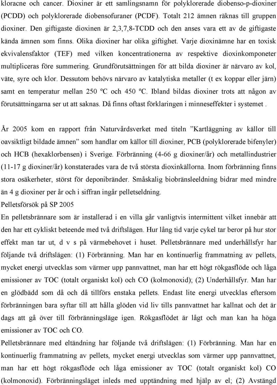 Varje dioxinämne har en toxisk ekvivalensfaktor (TEF) med vilken koncentrationerna av respektive dioxinkomponeter multipliceras före summering.