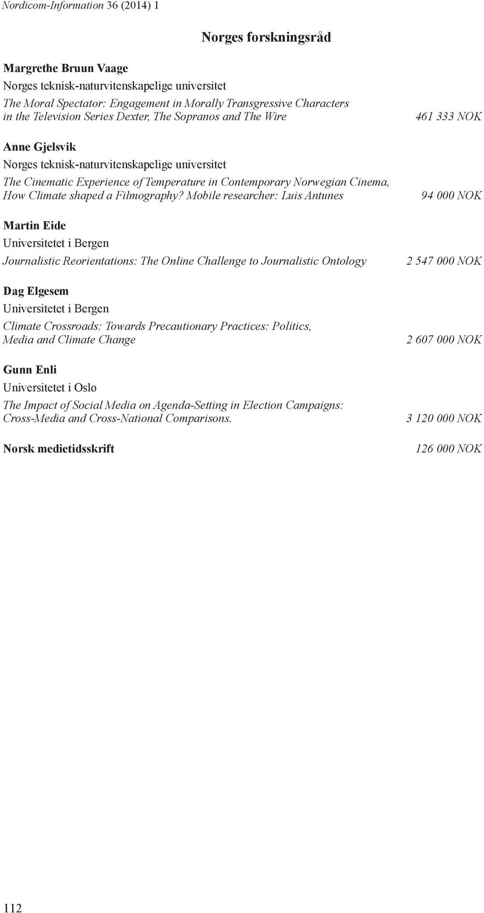 Mobile researcher: Luis Antunes Martin Eide Universitetet i Bergen Journalistic Reorientations: The Online Challenge to Journalistic Ontology Dag Elgesem Universitetet i Bergen Climate Crossroads: