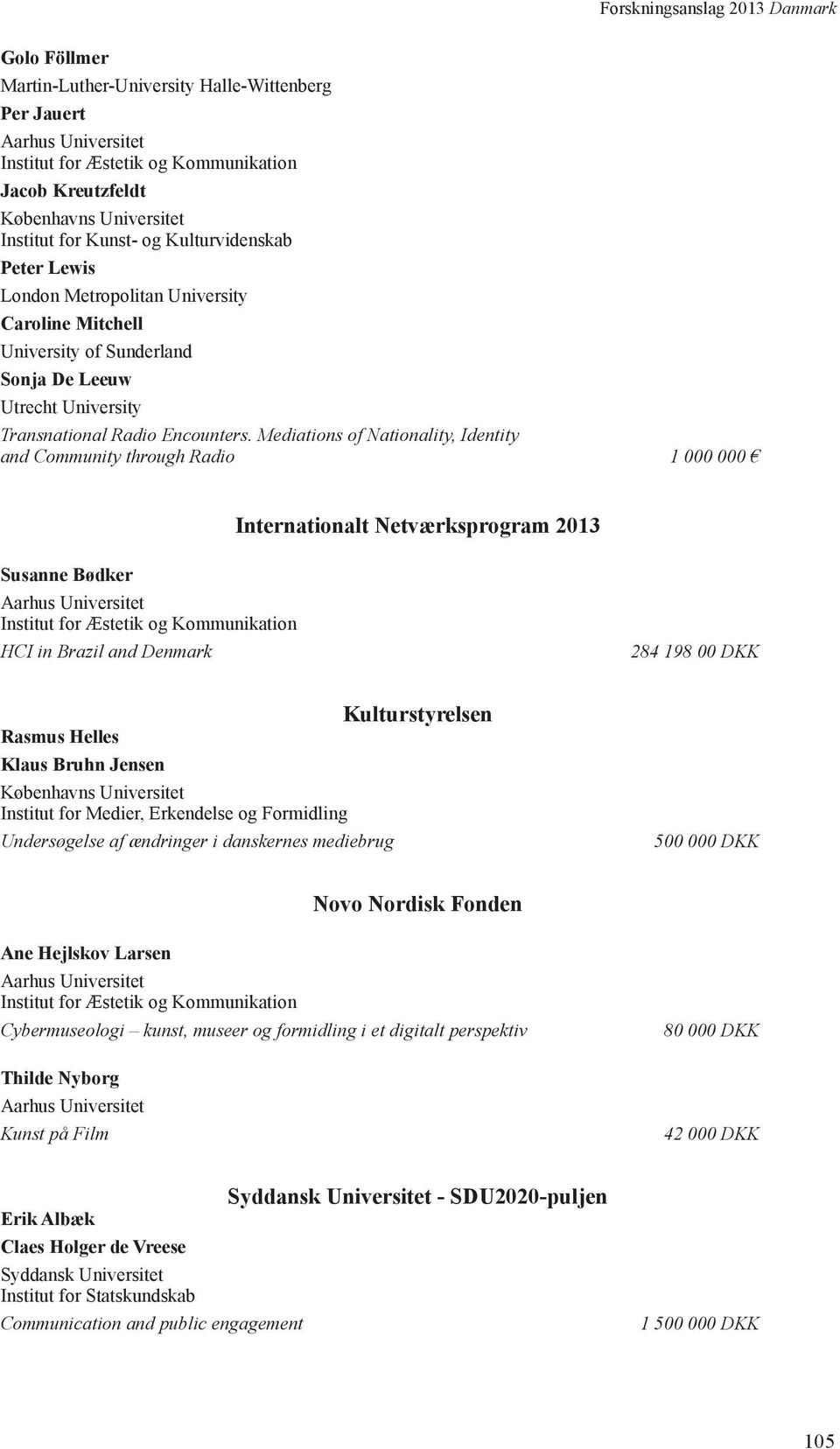 Mediations of Nationality, Identity and Community through Radio 1 000 000 Internationalt Netværksprogram 2013 Susanne Bødker Aarhus Universitet Institut for Æstetik og Kommunikation HCI in Brazil and
