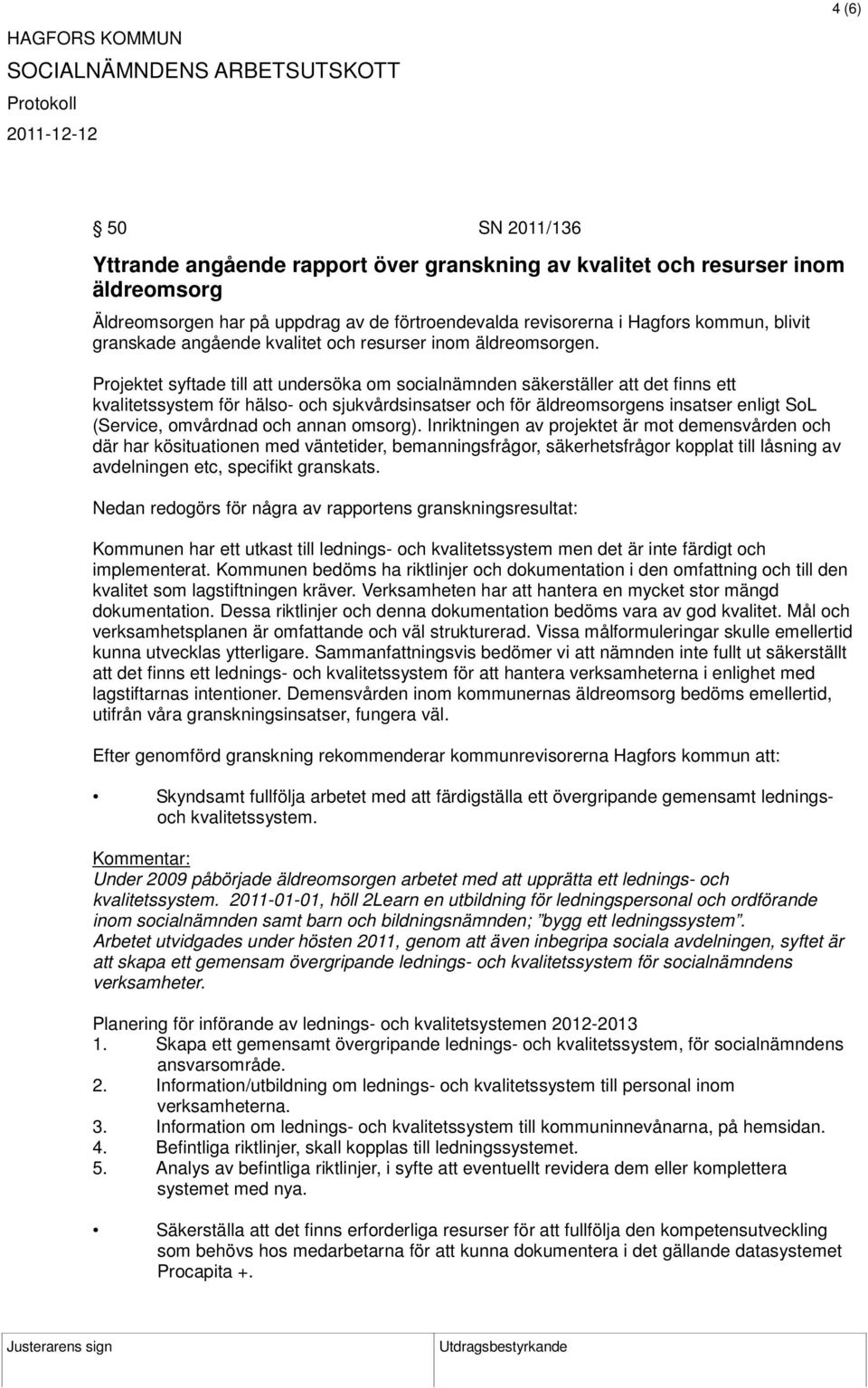 Projektet syftade till att undersöka om socialnämnden säkerställer att det finns ett kvalitetssystem för hälso- och sjukvårdsinsatser och för äldreomsorgens insatser enligt SoL (Service, omvårdnad