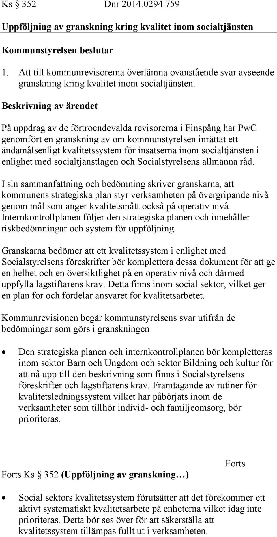 Beskrivning av ärendet På uppdrag av de förtroendevalda revisorerna i Finspång har PwC genomfört en granskning av om kommunstyrelsen inrättat ett ändamålsenligt kvalitetssystem för insatserna inom