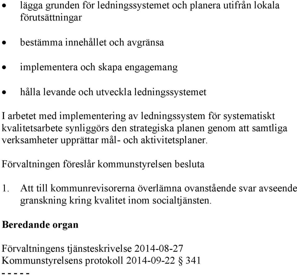 samtliga verksamheter upprättar mål- och aktivitetsplaner. Förvaltningen föreslår kommunstyrelsen besluta 1.