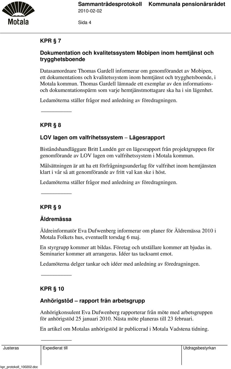 KPR 8 LOV lagen om valfrihetssystem Lägesrapport Biståndshandläggare Britt Lundén ger en lägesrapport från projektgruppen för genomförande av LOV lagen om valfrihetssystem i Motala kommun.