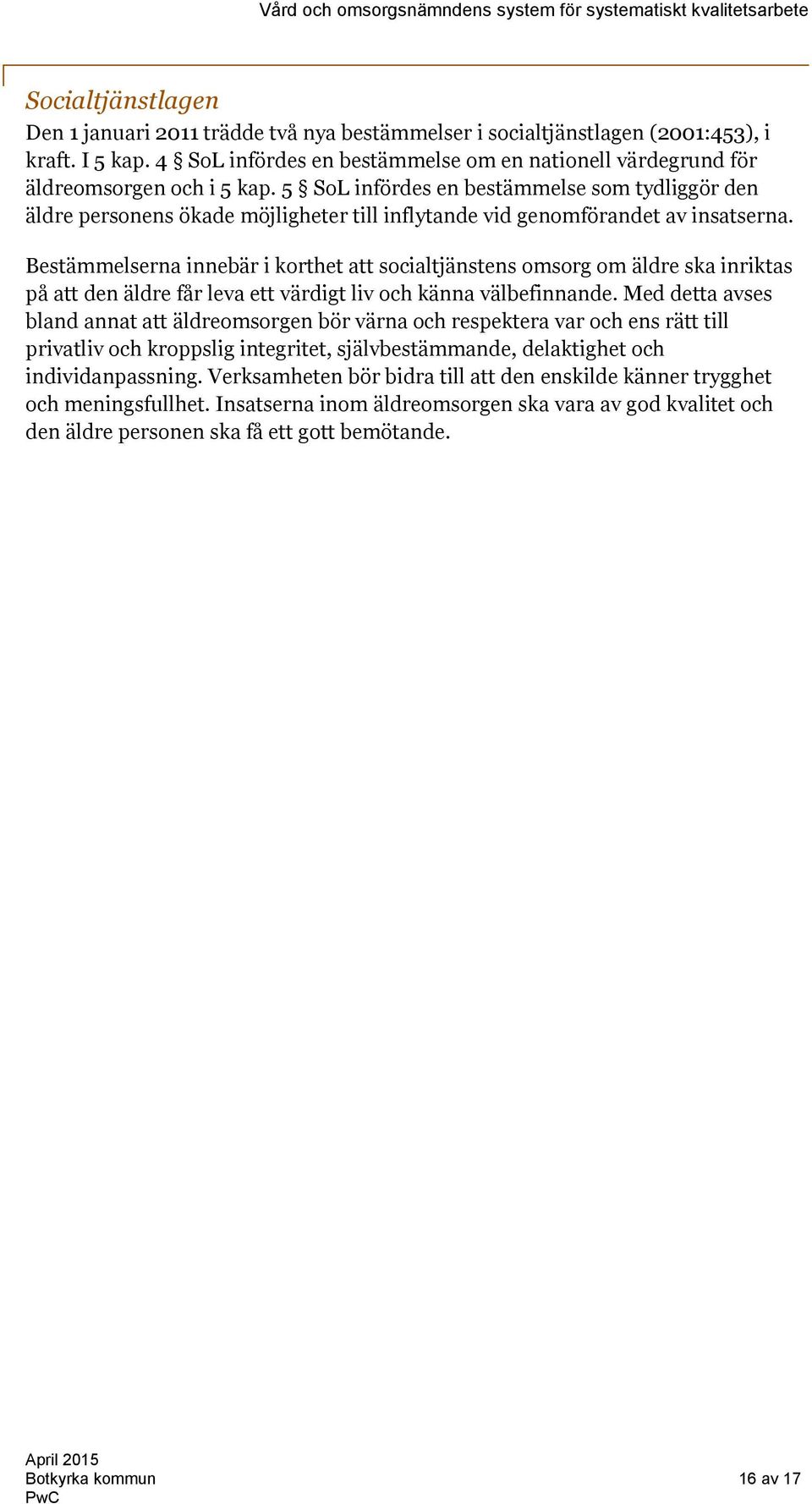 5 SoL infördes en bestämmelse som tydliggör den äldre personens ökade möjligheter till inflytande vid genomförandet av insatserna.