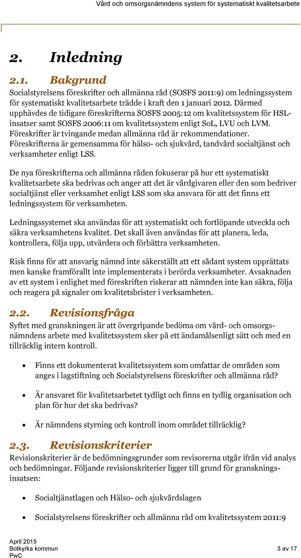 Föreskrifter är tvingande medan allmänna råd är rekommendationer. Föreskrifterna är gemensamma för hälso- och sjukvård, tandvård socialtjänst och verksamheter enligt LSS.