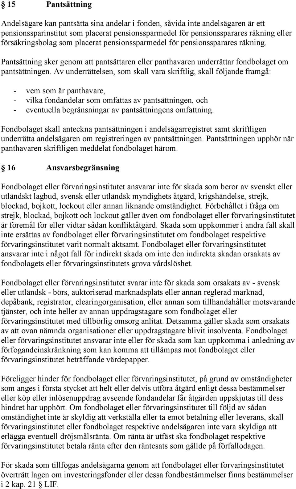 Av underrättelsen, som skall vara skriftlig, skall följande framgå: - vem som är panthavare, - vilka fondandelar som omfattas av pantsättningen, och - eventuella begränsningar av pantsättningens