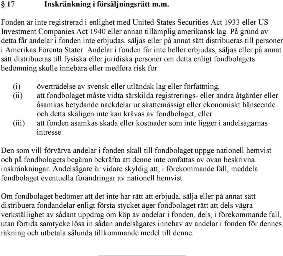 Andelar i fonden får inte heller erbjudas, säljas eller på annat sätt distribueras till fysiska eller juridiska personer om detta enligt fondbolagets bedömning skulle innebära eller medföra risk för